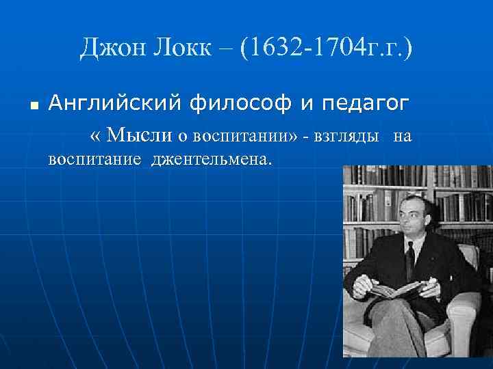 Джон Локк – (1632 -1704 г. г. ) n Английский философ и педагог «