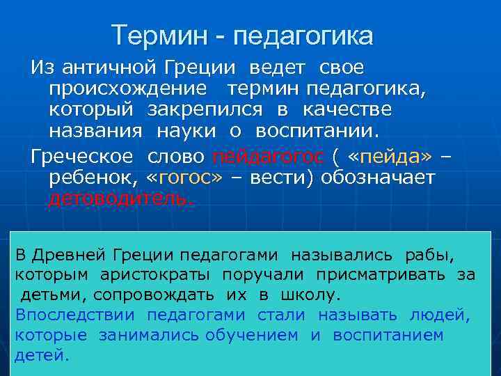 Термин - педагогика Из античной Греции ведет свое происхождение термин педагогика, который закрепился в