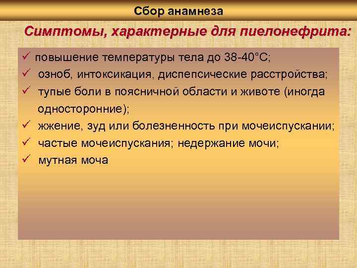 Сбор анамнеза Симптомы, характерные для пиелонефрита: ü повышение температуры тела до 38 -40°С; ü