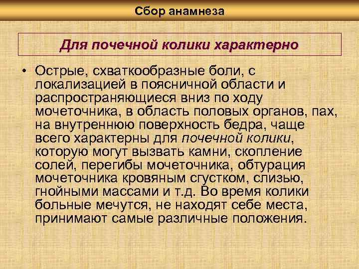 Сбор анамнеза Для почечной колики характерно • Острые, схваткообразные боли, с локализацией в поясничной