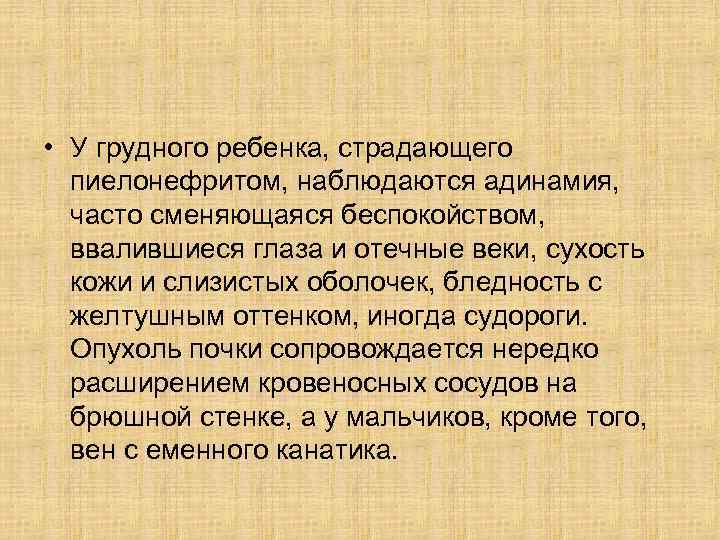  • У грудного ребенка, страдающего пиелонефритом, наблюдаются адинамия, часто сменяющаяся беспокойством, ввалившиеся глаза