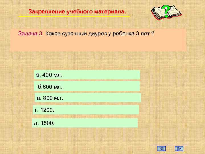 Закрепление учебного материала. Задача 3. Каков суточный диурез у ребенка 3 лет ? а.
