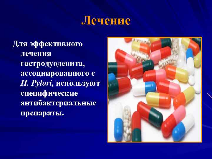 Лечение Для эффективного лечения гастродуоденита, ассоциированного с H. Pylori, используют специфические антибактериальные препараты. 