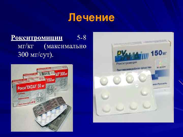 Лечение Рокситромицин 5 -8 мг/кг (максимально 300 мг/сут). 