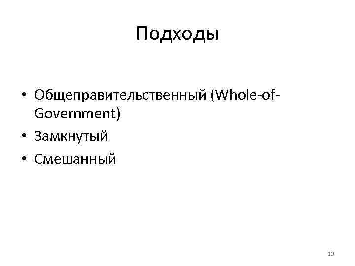 Подходы • Общеправительственный (Whole-of. Government) • Замкнутый • Смешанный 10 