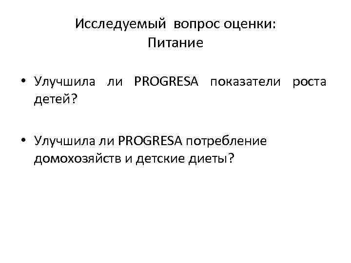 Исследуемый вопрос оценки: Питание • Улучшила ли PROGRESA показатели роста детей? • Улучшила ли