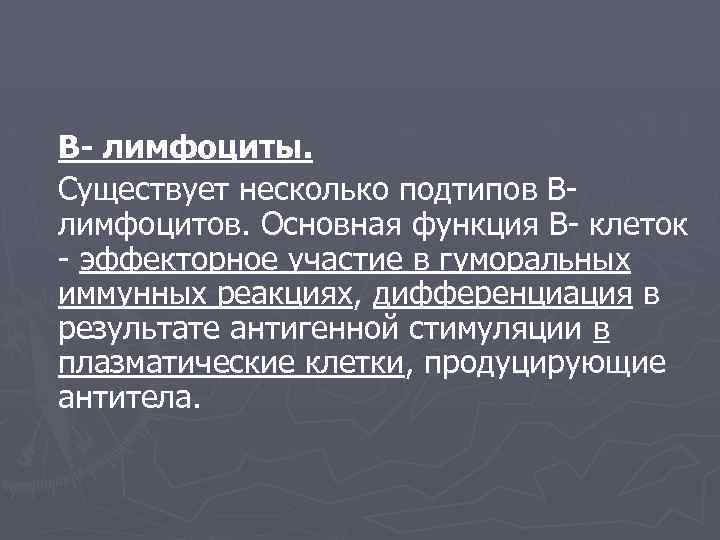 В- лимфоциты. Существует несколько подтипов В- лимфоцитов. Основная функция В- клеток - эффекторное участие