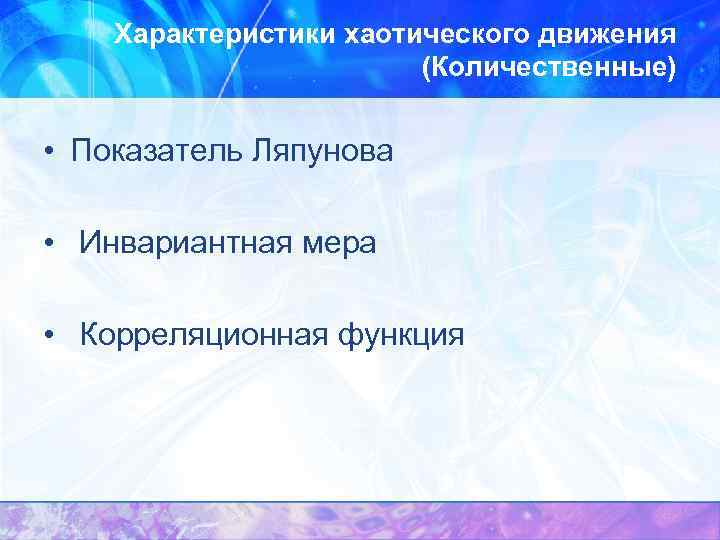 Характеристики хаотического движения (Количественные) • Показатель Ляпунова • Инвариантная мера • Корреляционная функция 