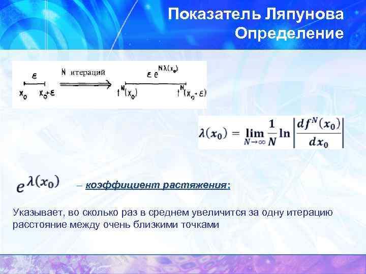 Показатель Ляпунова Определение – коэффициент растяжения; Указывает, во сколько раз в среднем увеличится за
