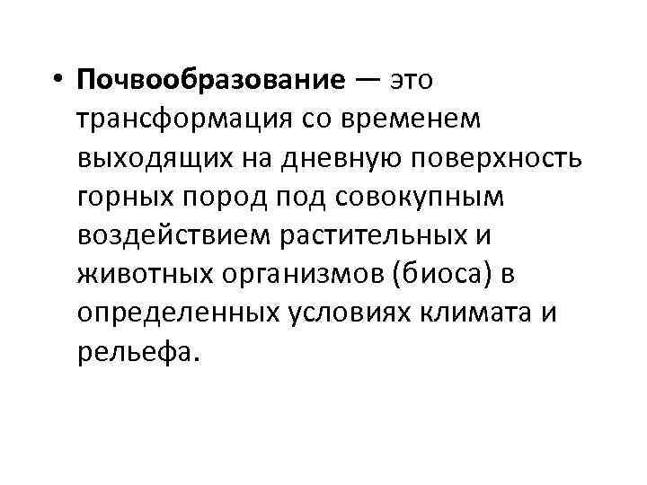  • Почвообразование — это трансформация со временем выходящих на дневную поверхность горных пород