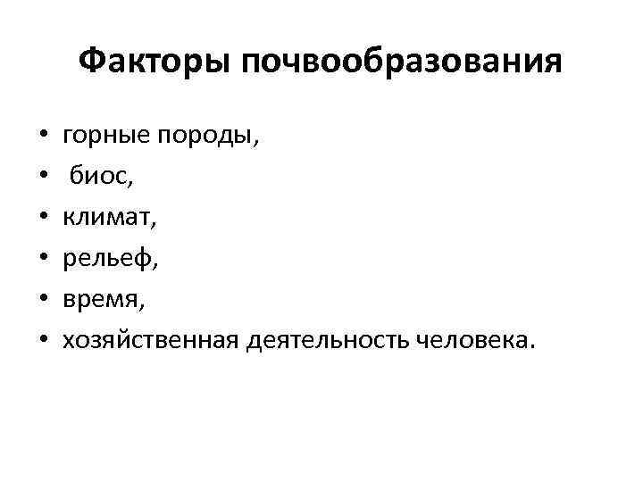 Факторы почвообразования • • • горные породы, биос, климат, рельеф, время, хозяйственная деятельность человека.