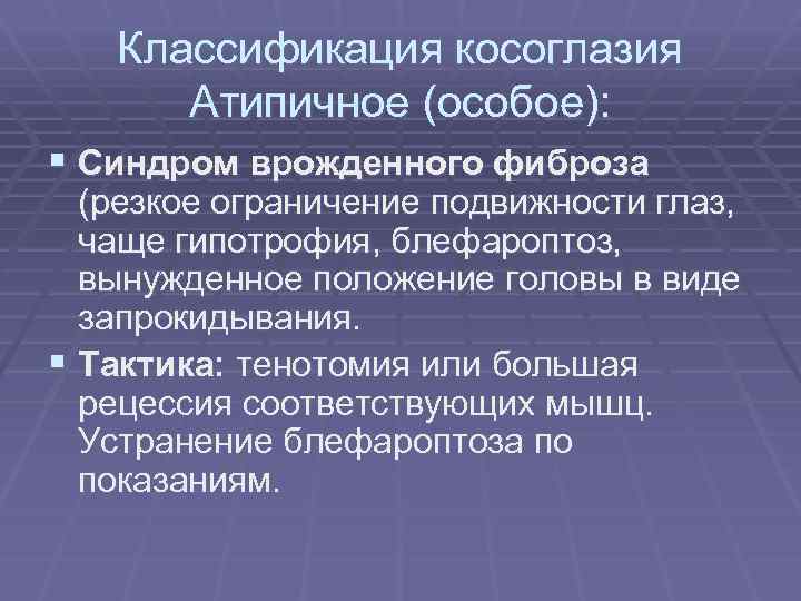 Классификация косоглазия Атипичное (особое): § Синдром врожденного фиброза (резкое ограничение подвижности глаз, чаще гипотрофия,