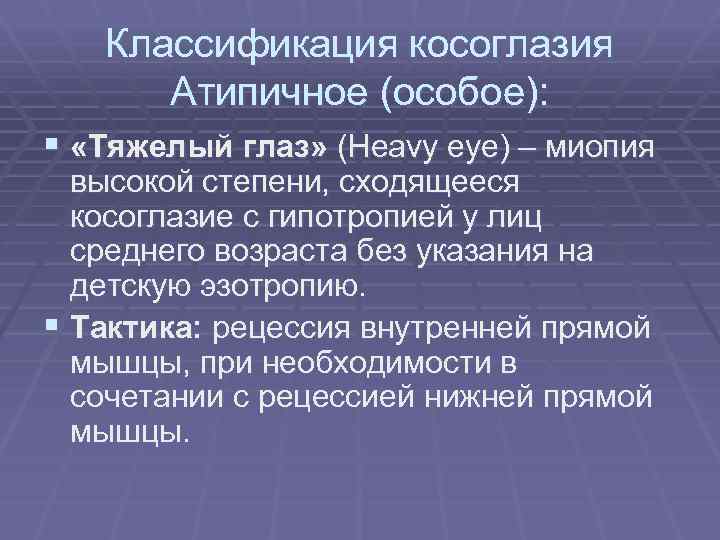 Классификация косоглазия Атипичное (особое): § «Тяжелый глаз» (Heavy eye) – миопия высокой степени, сходящееся