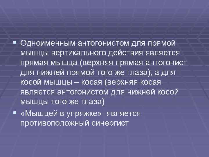 § Одноименным антогонистом для прямой мышцы вертикального действия является прямая мышца (верхняя прямая антогонист