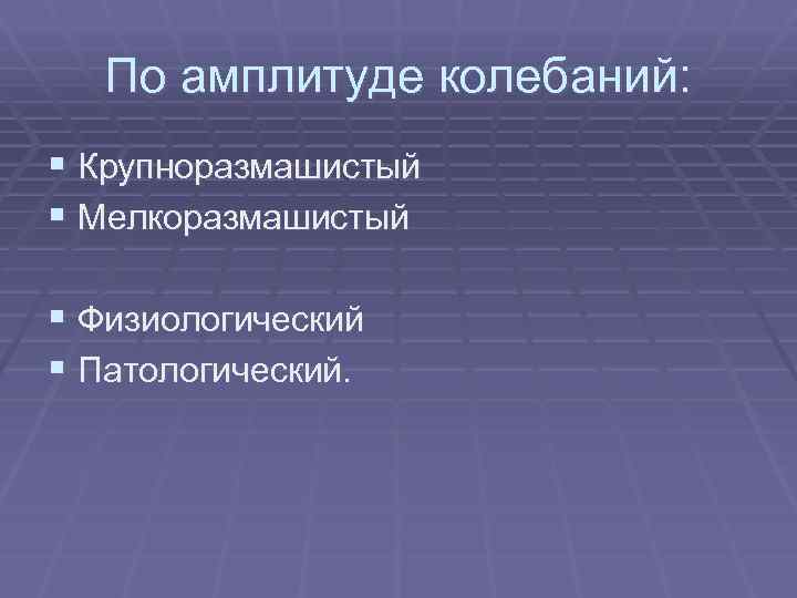 По амплитуде колебаний: § Крупноразмашистый § Мелкоразмашистый § Физиологический § Патологический. 