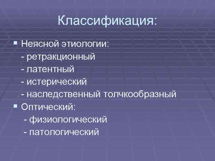Классификация: § Неясной этиологии: - ретракционный - латентный - истерический - наследственный толчкообразный §