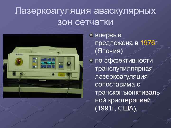 Лазеркоагуляция аваскулярных зон сетчатки впервые предложена в 1976 г (Япония) по эффективности транспупиллярная лазеркоагуляция