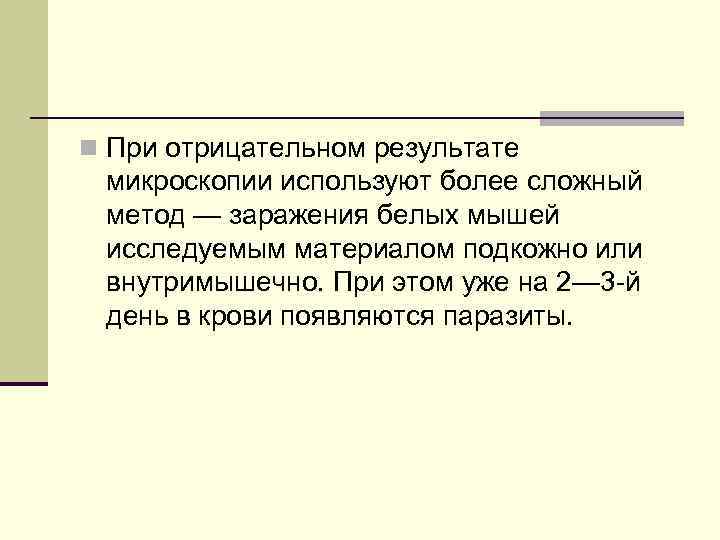 n При отрицательном результате микроскопии используют более сложный метод — заражения белых мышей исследуемым