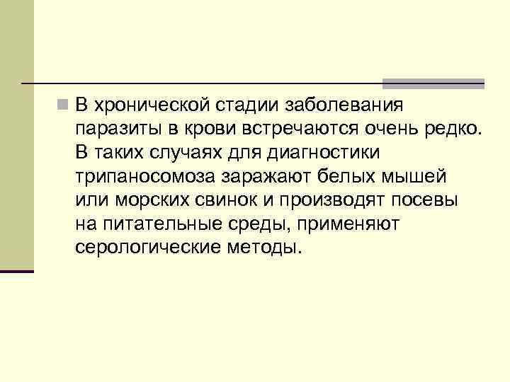 n В хронической стадии заболевания паразиты в крови встречаются очень редко. В таких случаях