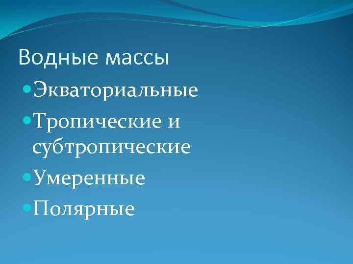 Водные массы Экваториальные Тропические и субтропические Умеренные Полярные 