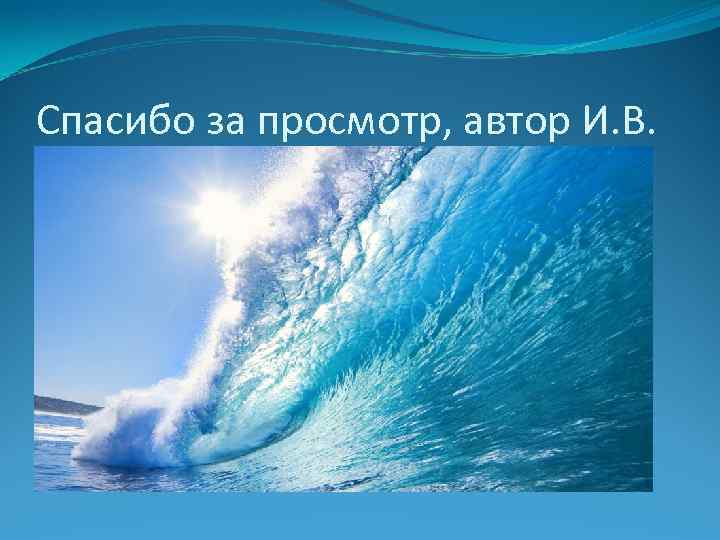 Спасибо за просмотр, автор И. В. 