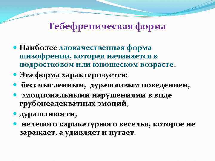Гебефреническая форма Наиболее злокачественная форма шизофрении, которая начинается в подростковом или юношеском возрасте. Эта