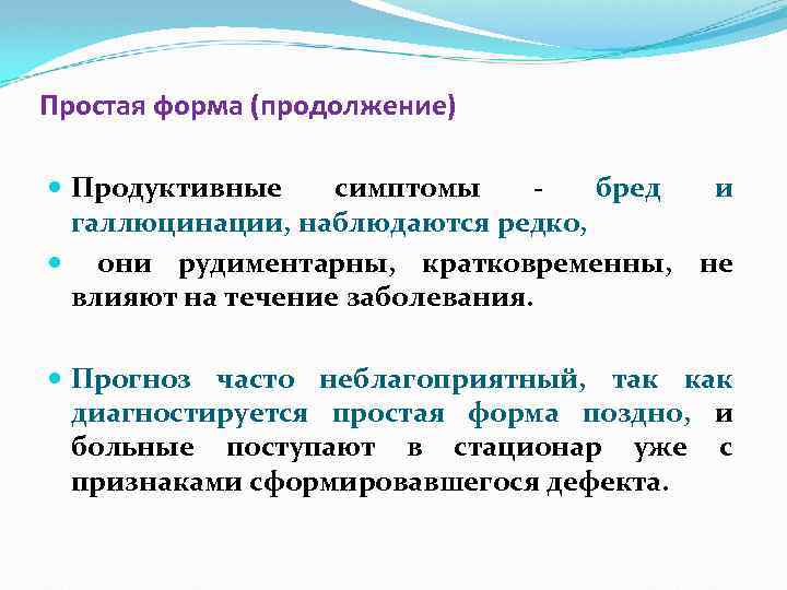 Простая форма (продолжение) Продуктивные симптомы бред и галлюцинации, наблюдаются редко, они рудиментарны, кратковременны, не