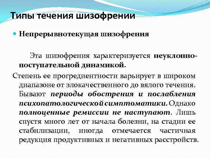 Типы течения шизофрении Непрерывнотекущая шизофрения Эта шизофрения характеризуется неуклоннопоступательной динамикой. Степень ее прогредиентности варьирует