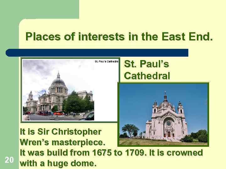 Places of interests in the East End. St. Paul’s Cathedral It is Sir Christopher
