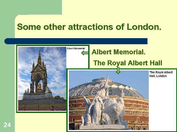 Some other attractions of London. Albert Memorial. The Royal Albert Hall 24 