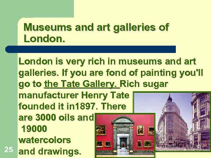 Museums and art galleries of London is very rich in museums and art galleries.