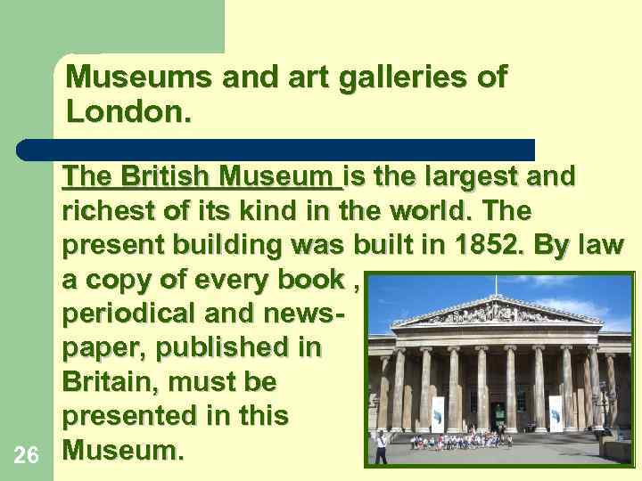 Museums and art galleries of London. The British Museum is the largest and richest