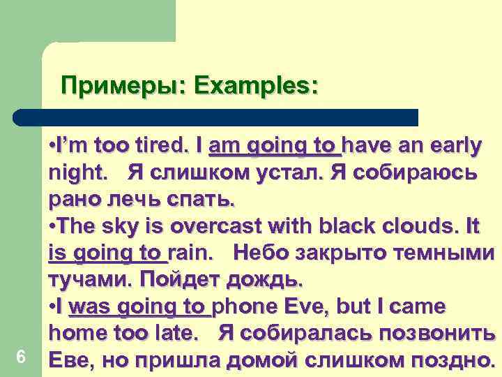 Примеры: Examples: 6 • I’m too tired. I am going to have an early