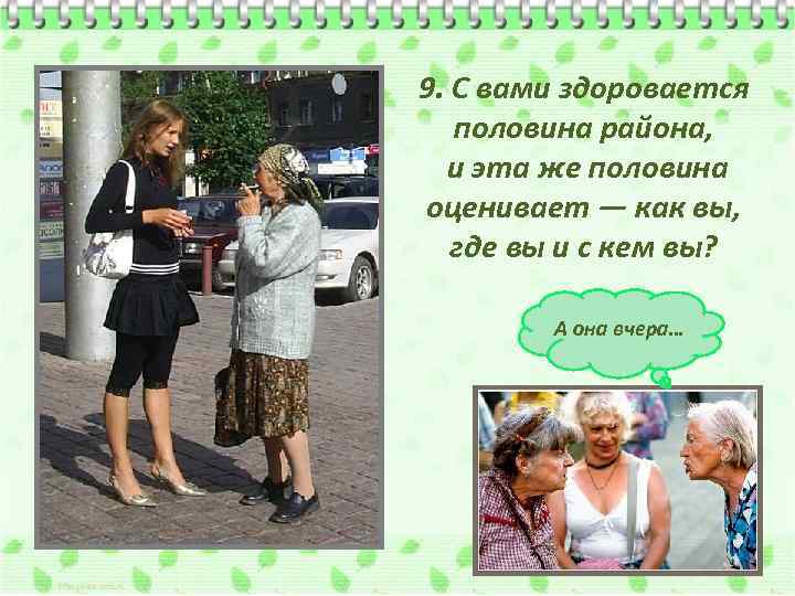 9. С вами здоровается половина района, и эта же половина оценивает — как вы,