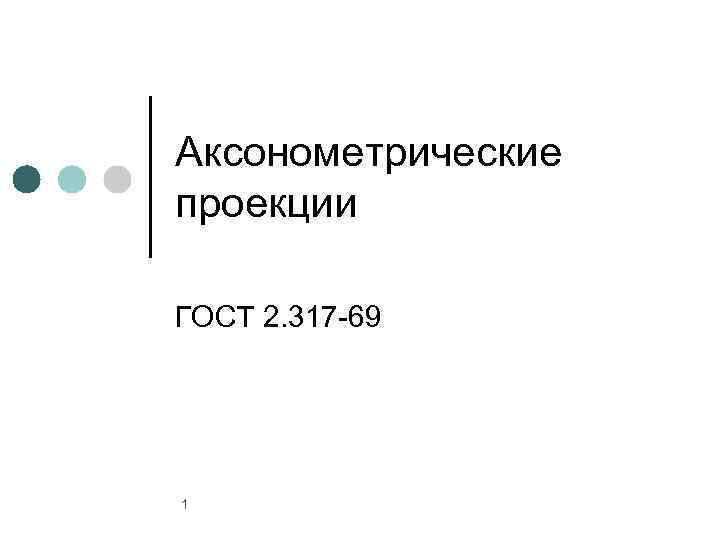 Аксонометрические проекции ГОСТ 2. 317 -69 1 