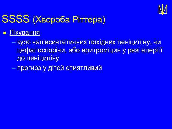 SSSS (Хвороба Ріттера) l Лікування – курс напівсинтетичних похідних пеніциліну, чи цефалоспоріни, або еритроміцин