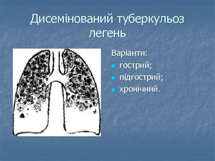 Дисемінований туберкульоз легень Варіанти: n гострий; n підгострий; n хронічний. 