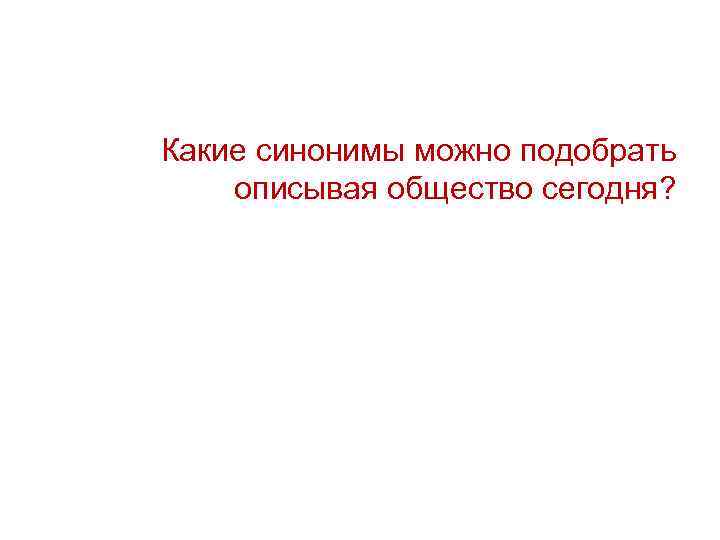 Какие синонимы можно подобрать описывая общество сегодня? 