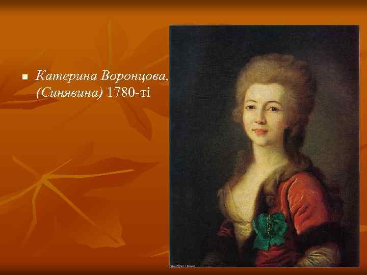 n Катерина Воронцова, (Синявина) 1780 -ті 