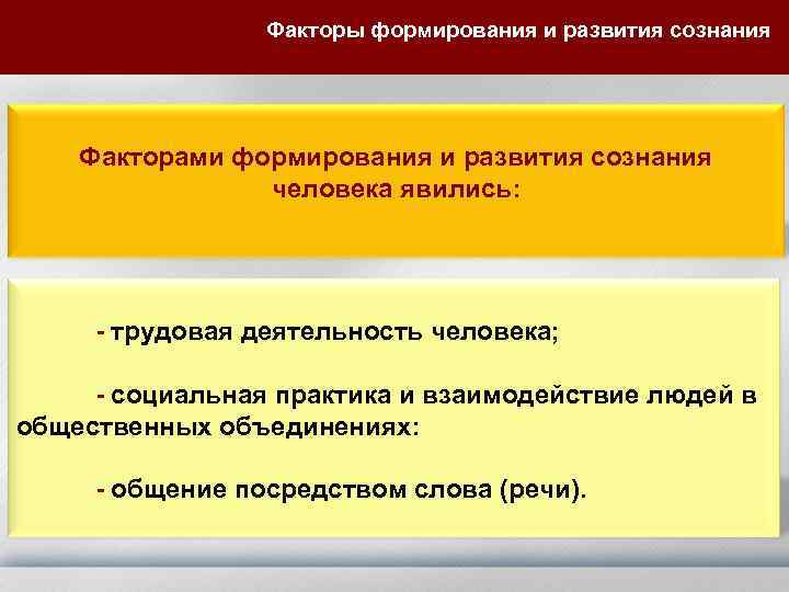 Факторы формирования и развития сознания Факторами формирования и развития сознания человека явились: - трудовая