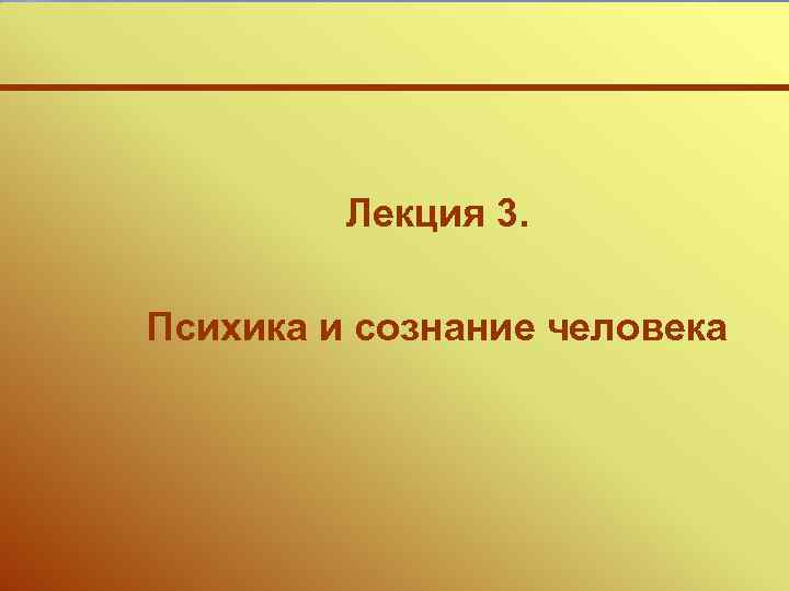Лекция 3. Психика и сознание человека 