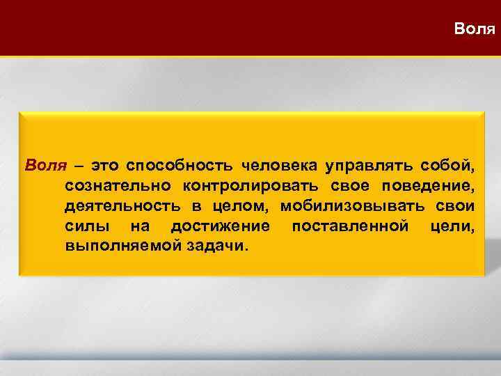 Воля – это способность человека управлять собой, сознательно контролировать свое поведение, деятельность в целом,