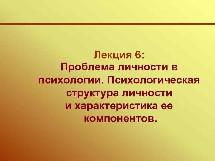  Лекция 6: Проблема личности в психологии. Психологическая структура личности и характеристика ее компонентов.