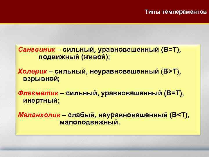  Типы темпераментов Сангвиник – сильный, уравновешенный (В=Т), подвижный (живой); Холерик – сильный, неуравновешенный