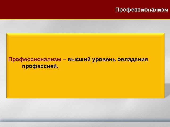 Профессионализм – высший уровень овладения профессией. 