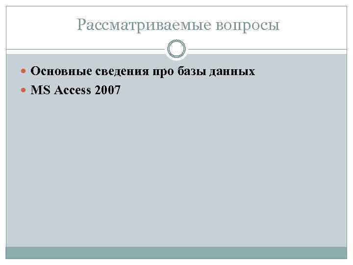 Рассматриваемые вопросы Основные сведения про базы данных MS Access 2007 