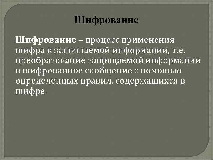 Шифрование – процесс применения шифра к защищаемой информации, т. е. преобразование защищаемой информации в