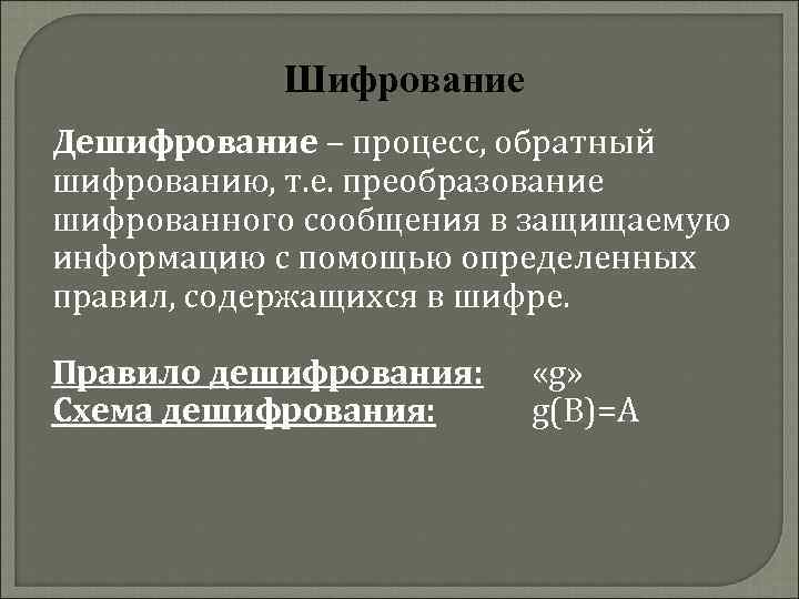 Шифрование Дешифрование – процесс, обратный шифрованию, т. е. преобразование шифрованного сообщения в защищаемую информацию