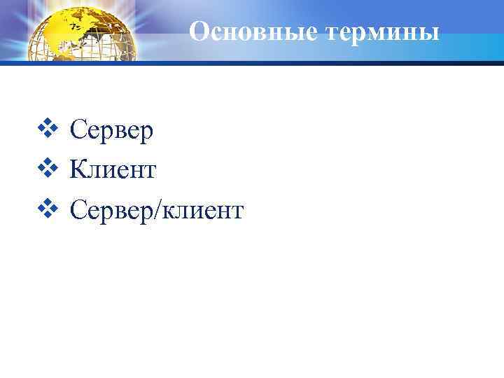 Основные термины v Сервер v Клиент v Сервер/клиент 