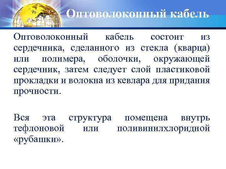 Оптоволоконный кабель состоит из сердечника, сделанного из стекла (кварца) или полимера, оболочки, окружающей сердечник,